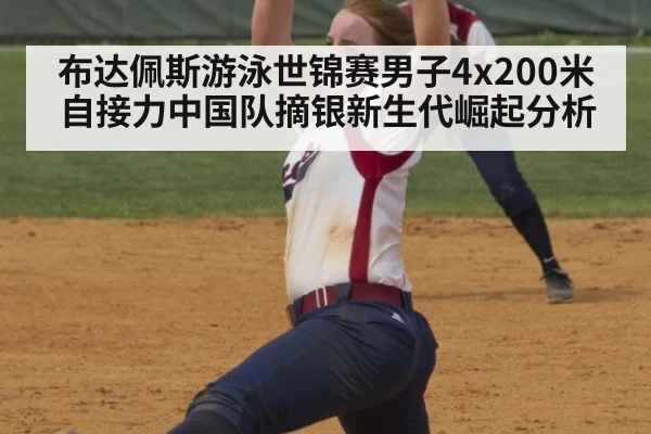 布达佩斯游泳世锦赛男子4x200米自接力中国队摘银新生代崛起分析