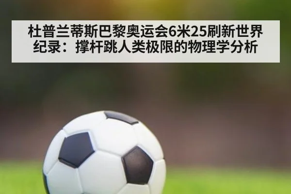 杜普兰蒂斯巴黎奥运会6米25刷新世界纪录：撑杆跳人类极限的物理学分析